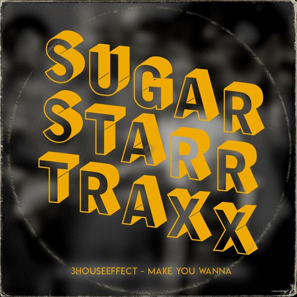 3HouseEffect - Make You Wanna / Sugarstarr Traxx