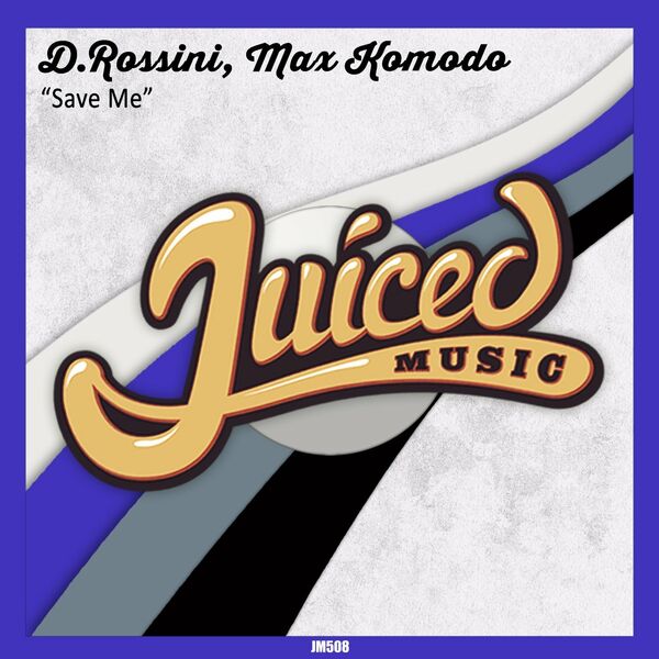 D.Rossini & Max Komodo - Save Me / Juiced Music