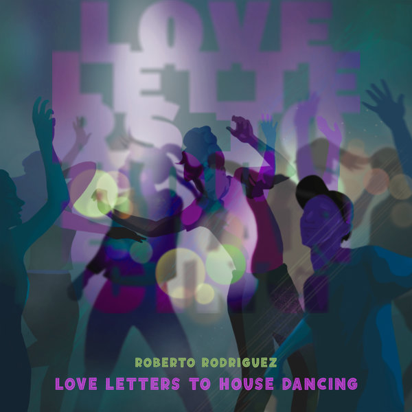 Roberto Rodriguez - Love Letters to House Dancing / Poetry in Motion