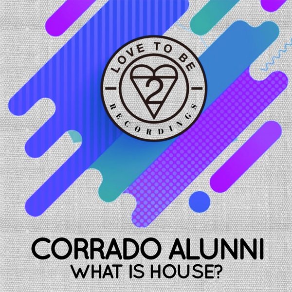 Corrado Alunni - What Is House? / Love To Be Recordings