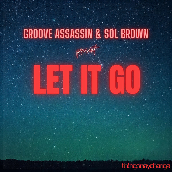 Groove Assassin & Sol Brown - Let It Go / Things May Change!