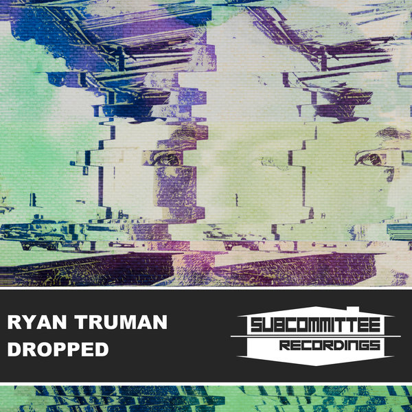 Ryan Truman - Dropped / Subcommittee Recordings