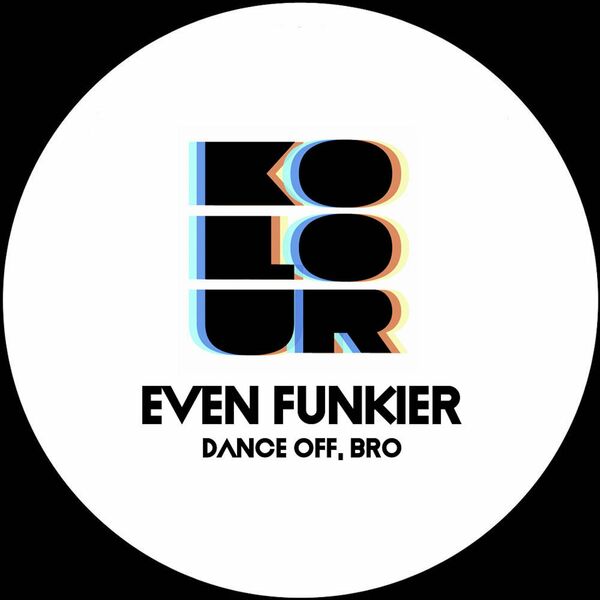 Even Funkier - Dance off, Bro / Kolour Recordings