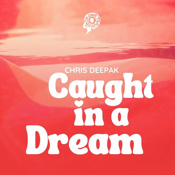 Chris Deepak - Caught In A Dream / Deep Soul Space
