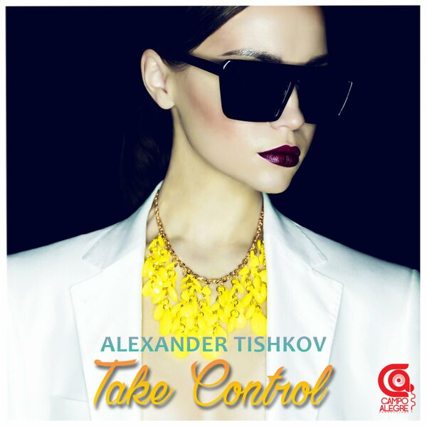 Alexander Tishkov - Take Control / Campo Alegre Productions