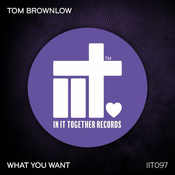 Tom Brownlow - What You Want / In It Together Records