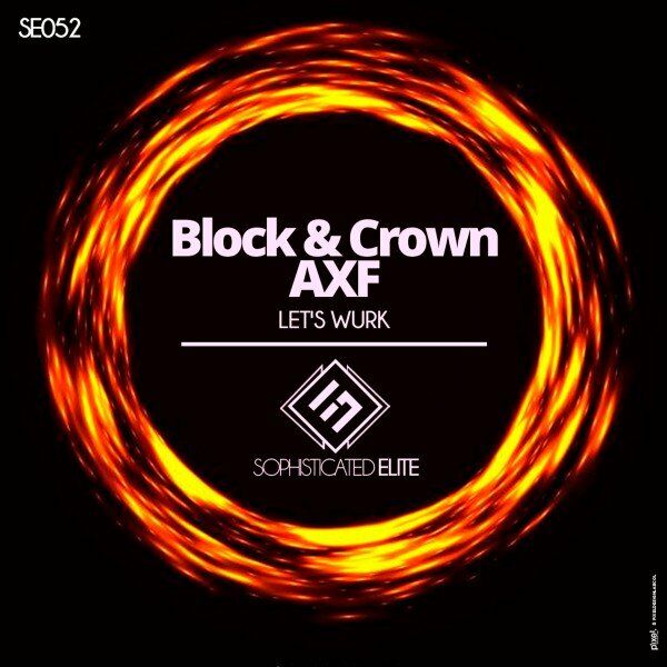 Block & Crown, AXF - Let's Wurk / Sophisticated Elite