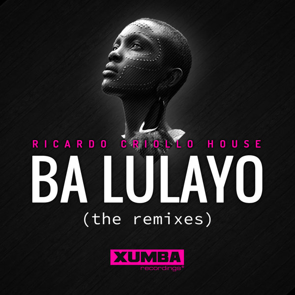 Ricardo Criollo House - Ba Lulayo (The Remixes) / Xumba Recordings