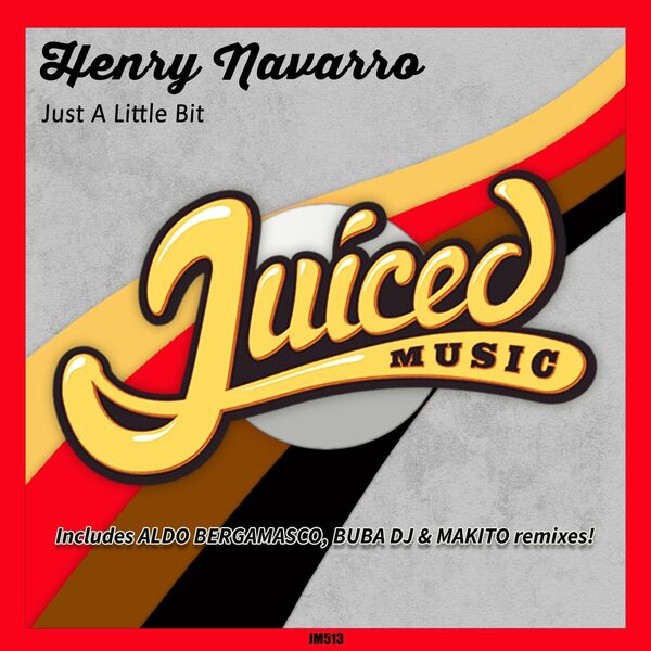 Henry Navarro - Just A Little Bit / Juiced Music