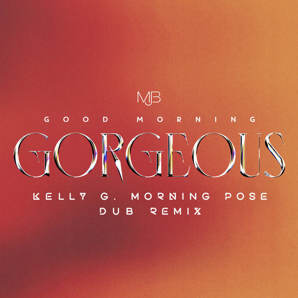 Mary J. Blige - Good Morning Gorgeous (Kelly G Morning Pose Dub Remix) [Extended Version] / Mary Jane Productions/300 Entertainment