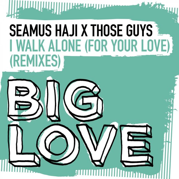 Seamus Haji - I Walk Alone (For Your Love) (Remixes) / Big Love