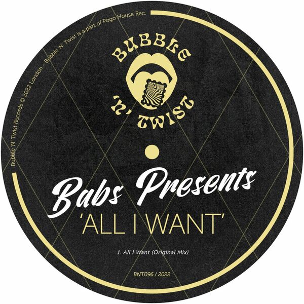 Babs Presents - All I Want / Bubble 'N' Twist Records