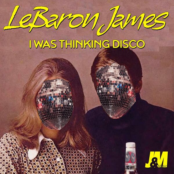 LeBaron James - I Was Thinking Disco / J & M Music Co.