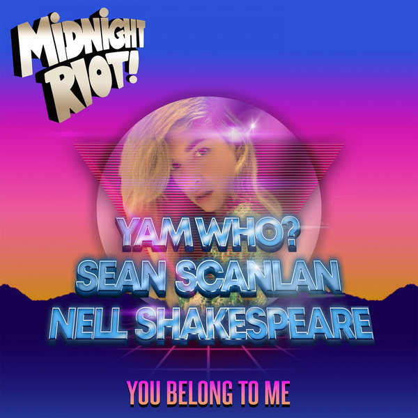 Yam Who? & Sean Scanlan & Nell Shakespeare - You Belong to Me / Midnight Riot