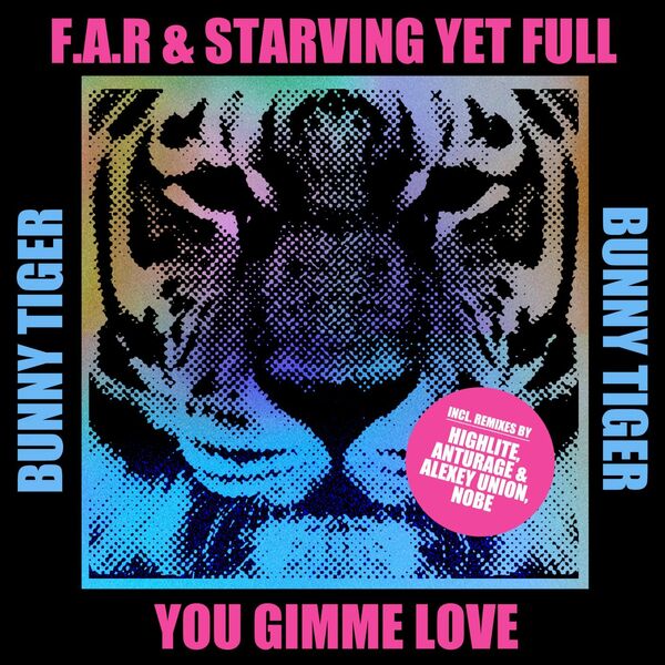 F.A.R & Starving Yet Full - YOU GIMME LOVE / Bunny Tiger