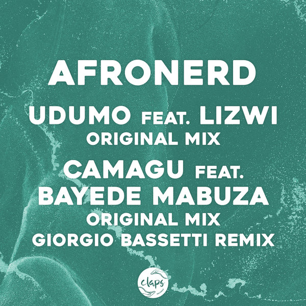 AfroNerd feat. Lizwi & Bayede Mabuza - Udumo, Camagu (Incl. Giorgio Bassetti Remix) / Claps Records