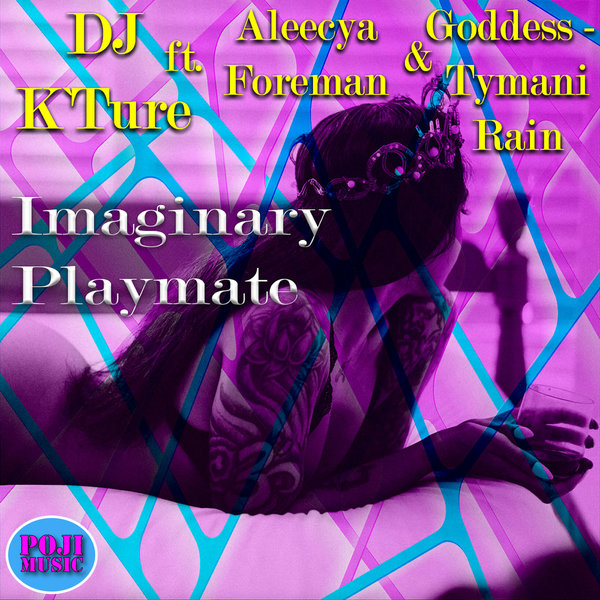 K'Ture ft Aleecya Foreman & Goddess-Tymani Rain - Imaginary Playmate / POJI Records