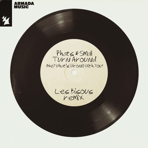 Phats & Small - Turn Around (Hey What's Wrong With You) - Les Bisous Remix / Armada Music