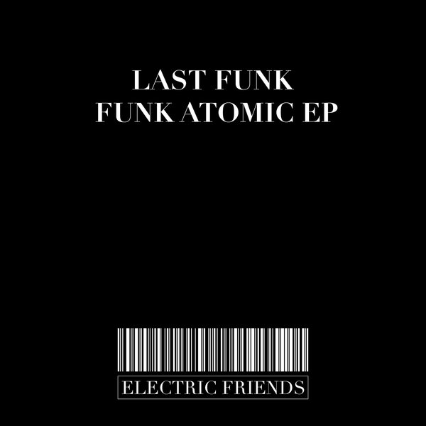 Last Funk - Funk Atomic EP / ELECTRIC FRIENDS MUSIC