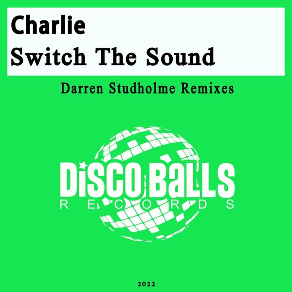 Charlie - Switch The Sound (Darren Studholme Remixes) / Disco Balls Records
