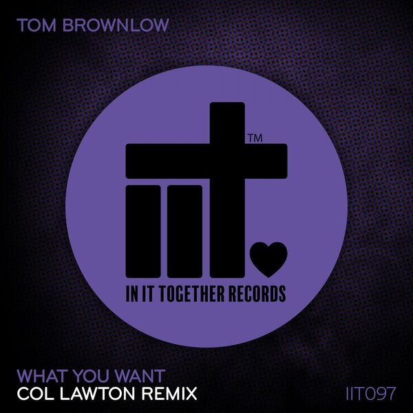 Tom Brownlow - What You Want (Col Lawton Remix) / In It Together Records