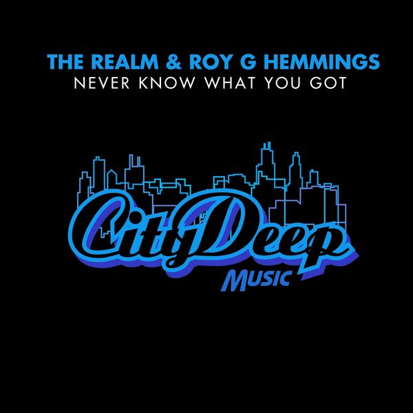 The Realm & Roy G Hemmings - Never Know What You Got / CityDeep Music