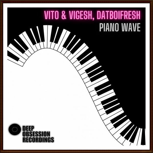 Vito & Vigesh, DatBoiFresh - Piano Wave / Deep Obsession Recordings