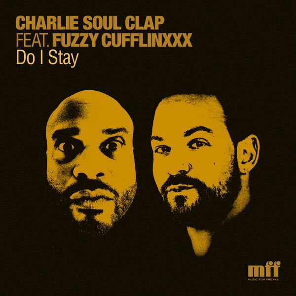 Charlie Soul Clap & Fuzzy Cufflinxxx - Do I Stay / Music For Freaks (MFF)