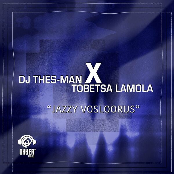 DJ Thes-Man & Tobetsa Lamola - Jazzy Vosloorus / Ohyea Muziq