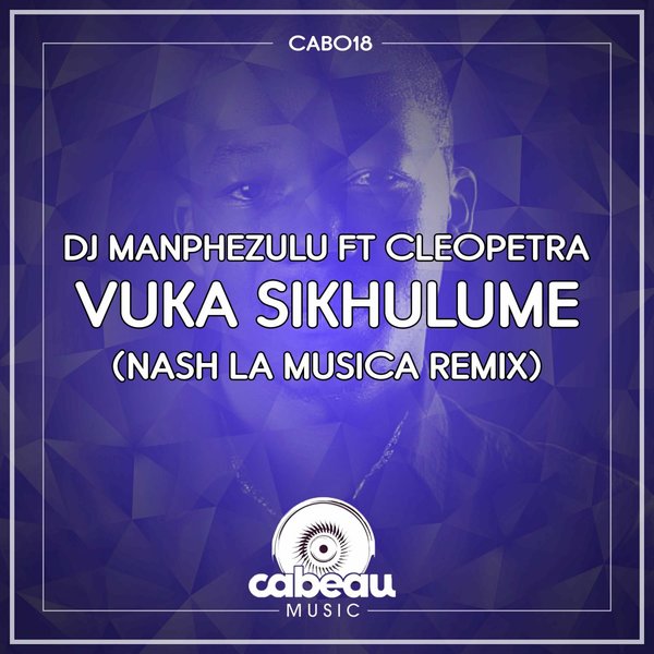 DJ ManPheZulu - Vuka Sikhulume (Nash La Musica Remix) / Cabeau Music