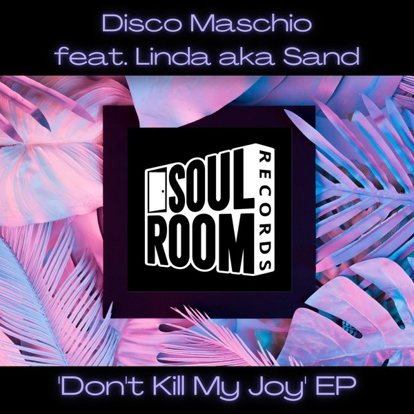 Disco Maschio ft Linda Aka Sand - 'Don't Kill My Joy' / Soul Room Records