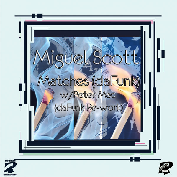 Miguel Scott & Peter Mac - Matches (daFunk) / Iron Rods Music