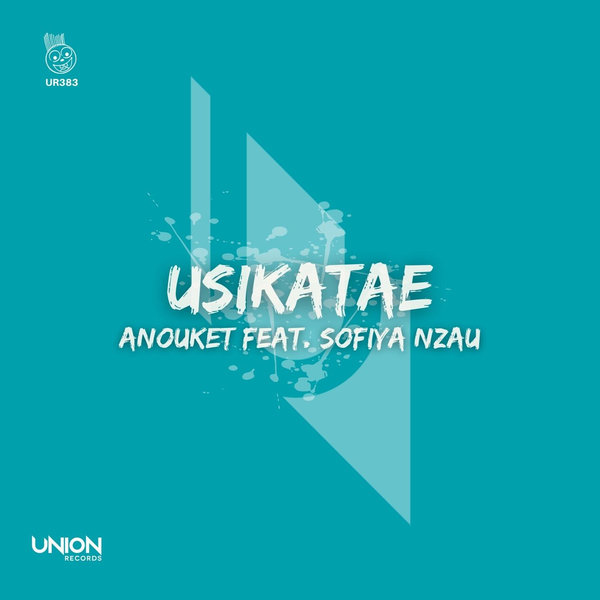 Anouket feat. Sofiya Nzau - Usikatae / Union Records