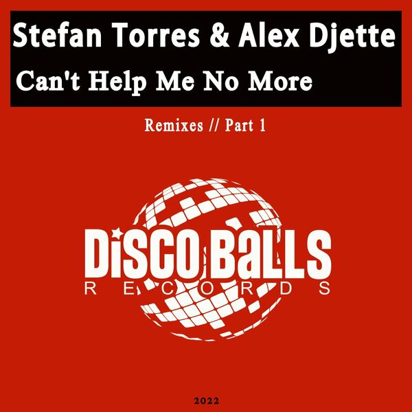 Stefan Torres & Alex Djette - Can't Help Me No More (Remixes) Part 1 / Disco Balls Records