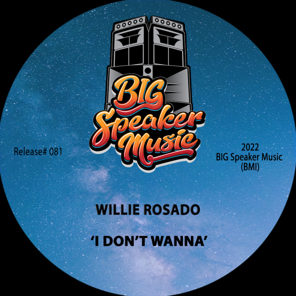 Willie Rosado - I DoN't WaNa / Big Speaker Music