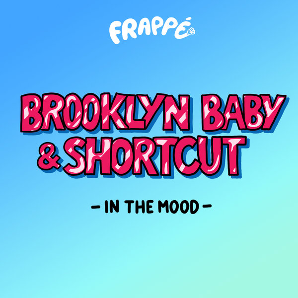 brooklyn baby & Shortcut - In the Mood / FRAPPÉ