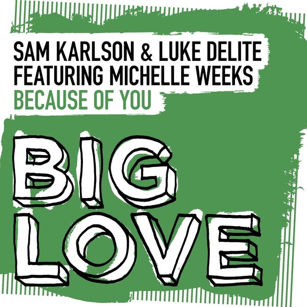 Sam Karlson, Luke Delite, Michelle Weeks - Because Of You / Big Love