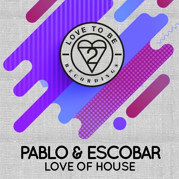 Pablo & Escobar - Love of House / Love To Be Recordings