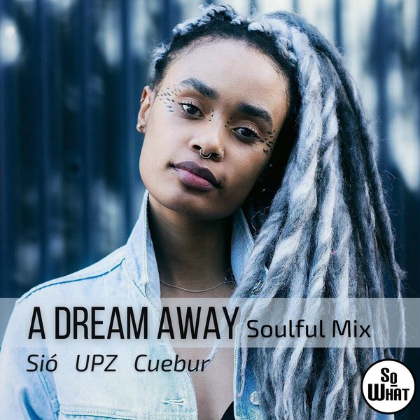 Sio, UPZ, Cuebur - A Dream Away (Soulful Mix) / soWHAT