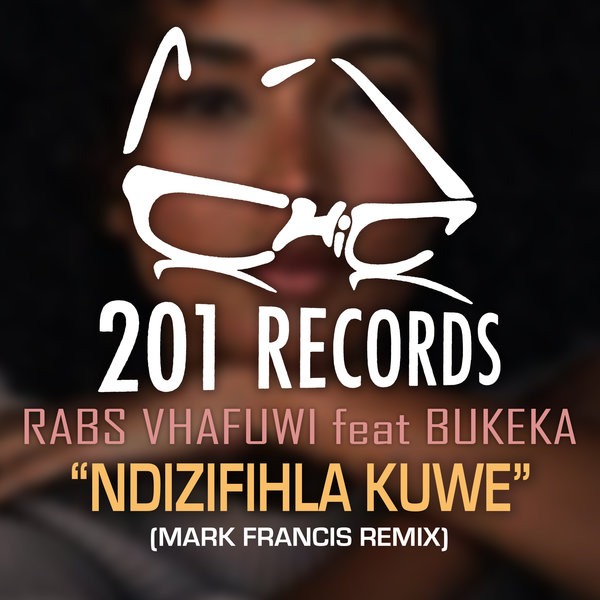 Rabs Vhafuwi feat. Bukeka - Ndizifihla Kuwe (Mark Francis Remix) / 201 Records