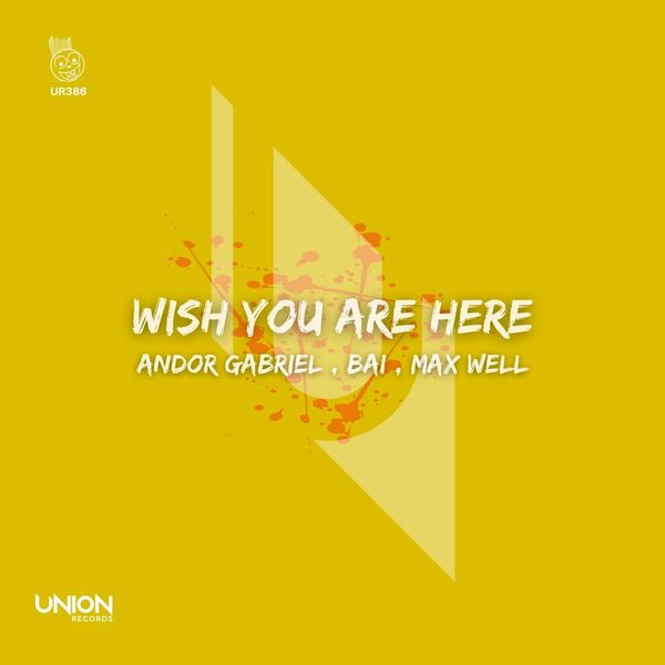 Andor Gabriel, Bai, Max Well - Wish You Are Here / Union Records