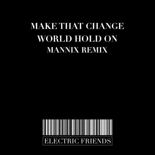 Make That Change - World Hold on / ELECTRIC FRIENDS MUSIC