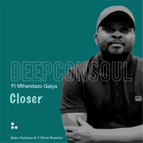 Deepconsoul ft Mthandazo Gatya - Closer / Soulful Sentiments Records