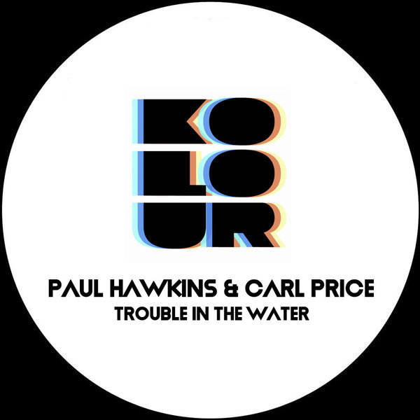 Paul Hawkins & Carl Price - Trouble In The Water / Kolour Recordings