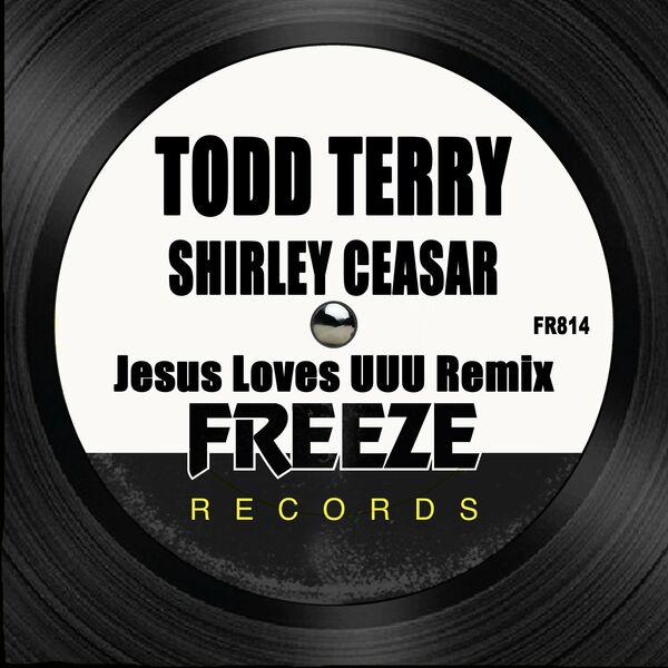 Todd Terry & Shirley Caesar - Jesus Loves UUU (Remix) / Freeze Records