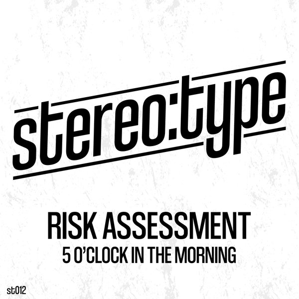 Risk Assessment - 5 'CLOCK IN THE MORNING / Stereo:type