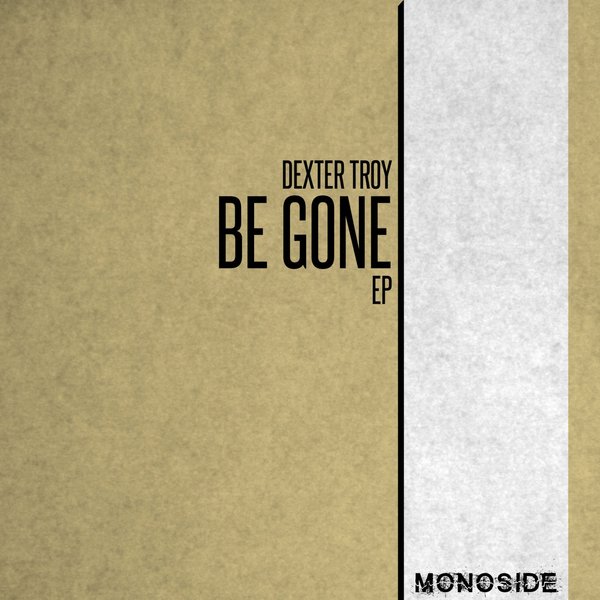 Dexter Troy - Be Gone EP / MONOSIDE