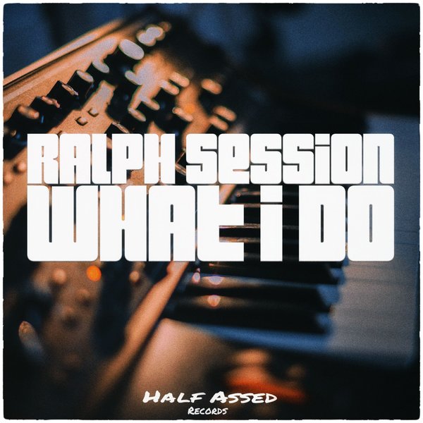 Ralph Session - What I Do / Half Assed
