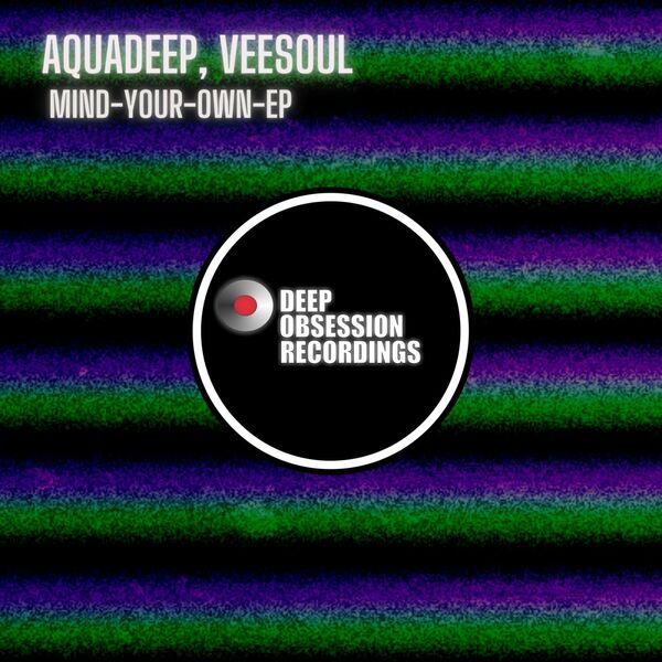 Aquadeep & Veesoul - Mind Your Own EP / Deep Obsession Recordings