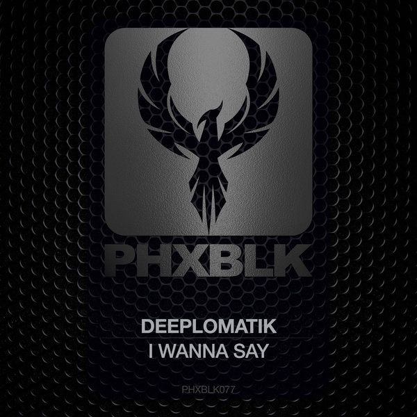 Deeplomatik - I Wanna Say / Phxblk